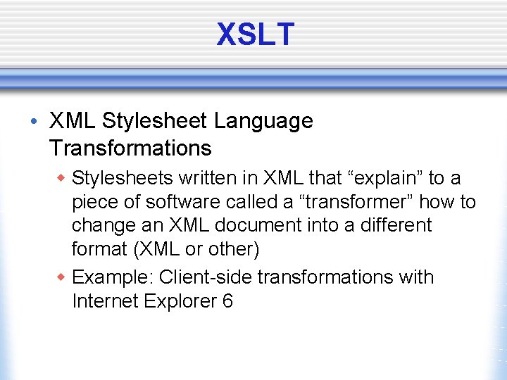 XSLT • XML Stylesheet Language Transformations w Stylesheets written in XML that “explain” to