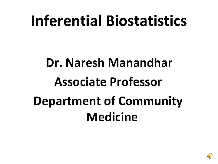 Inferential Biostatistics Dr. Naresh Manandhar Associate Professor Department of Community Medicine 