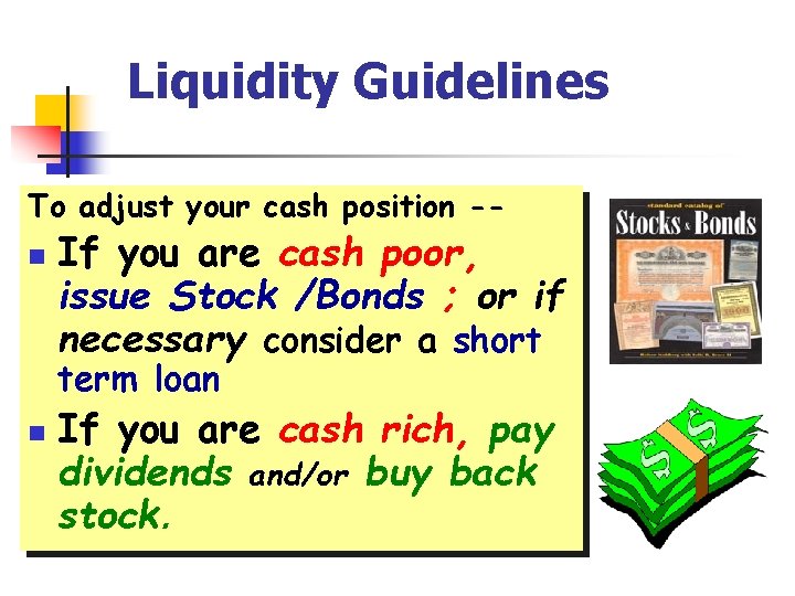 Liquidity Guidelines To adjust your cash position -n If you are cash poor, issue