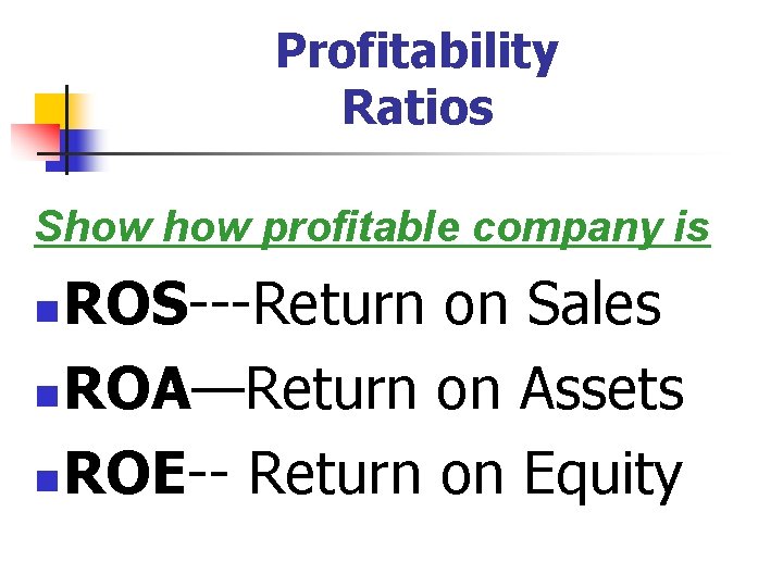 Profitability Ratios Show profitable company is ROS---Return on Sales n ROA—Return on Assets n