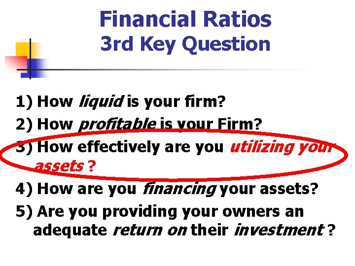 Financial Ratios 3 rd Key Question 1) How liquid is your firm? 2) How