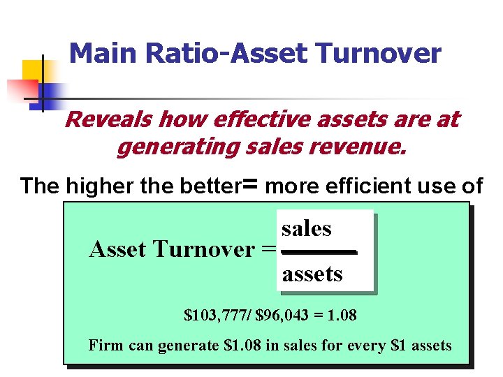 Main Ratio-Asset Turnover Reveals how effective assets are at generating sales revenue. The higher