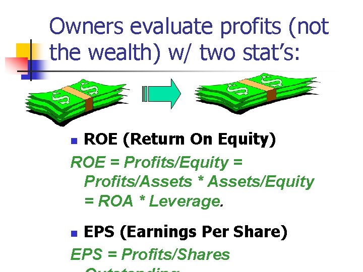 Owners evaluate profits (not the wealth) w/ two stat’s: ROE (Return On Equity) ROE
