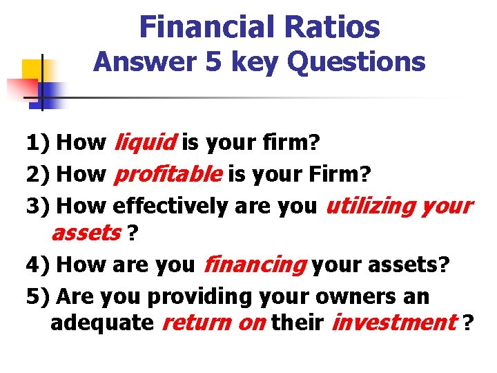Financial Ratios Answer 5 key Questions 1) How liquid is your firm? 2) How