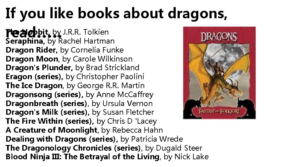 If you like books about dragons, The Hobbit, by J. R. R. Tolkien read