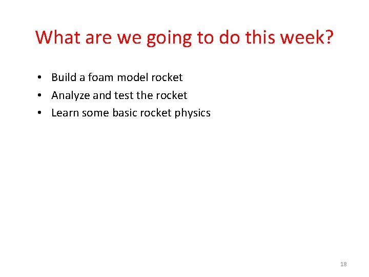 What are we going to do this week? • Build a foam model rocket What are we going to do this week? • Build a foam model rocket