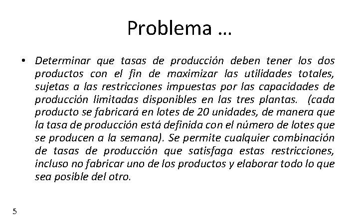 Problema … • Determinar que tasas de producción deben tener los dos productos con
