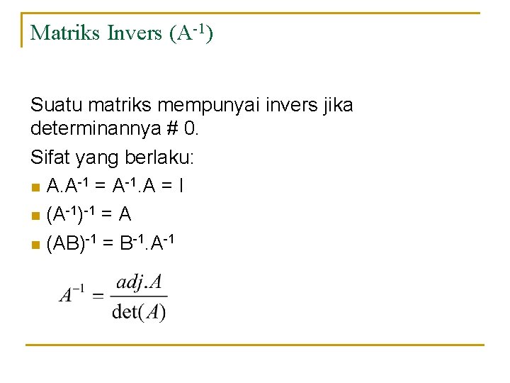 Matriks Invers (A-1) Suatu matriks mempunyai invers jika determinannya # 0. Sifat yang berlaku: