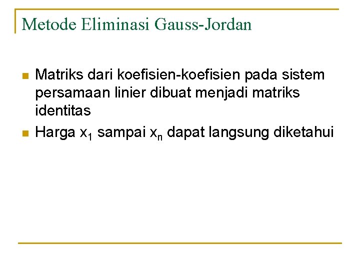 Metode Eliminasi Gauss-Jordan n n Matriks dari koefisien-koefisien pada sistem persamaan linier dibuat menjadi