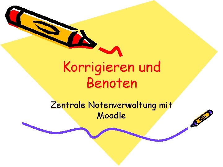 Korrigieren und Benoten Zentrale Notenverwaltung mit Moodle 