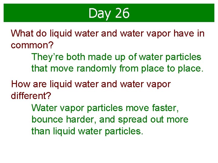 Day 26 What do liquid water and water vapor have in common? They’re both