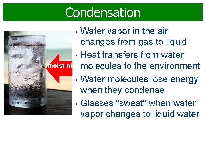 Condensation • • moist air • • Water vapor in the air changes from