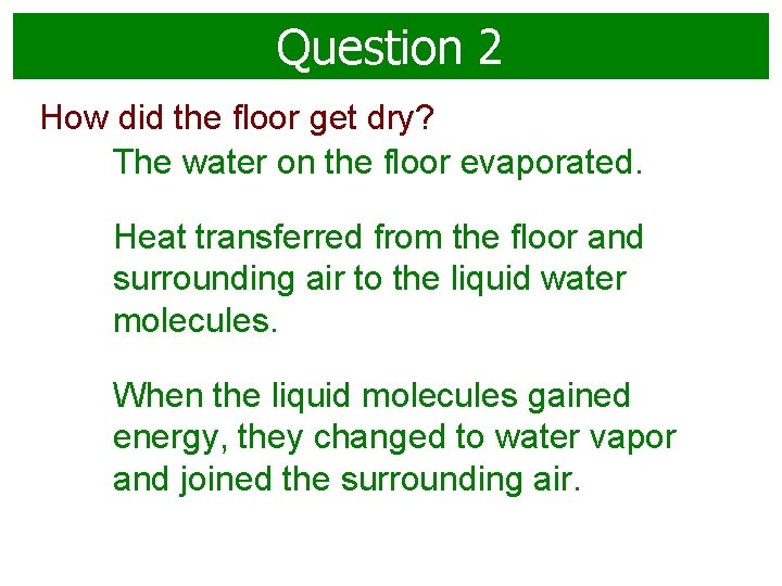 Question 2 How did the floor get dry? The water on the floor evaporated.
