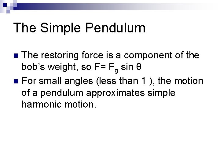 The Simple Pendulum The restoring force is a component of the bob’s weight, so