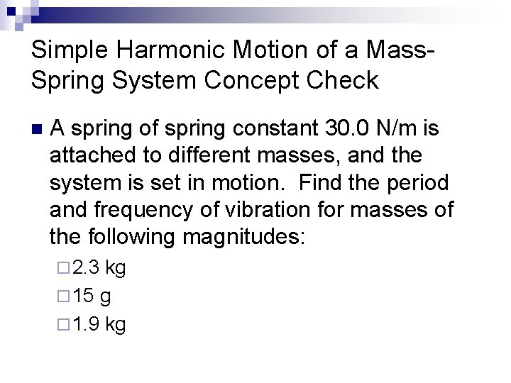 Simple Harmonic Motion of a Mass. Spring System Concept Check n A spring of