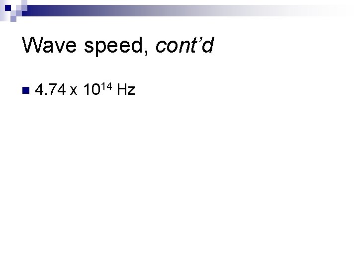 Wave speed, cont’d n 4. 74 x 1014 Hz 