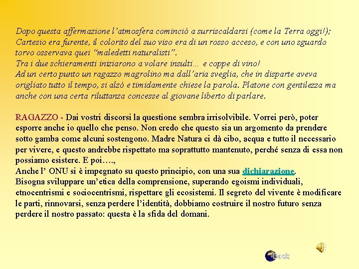 Dopo questa affermazione l’atmosfera cominciò a surriscaldarsi (come la Terra oggi!); Cartesio era furente,