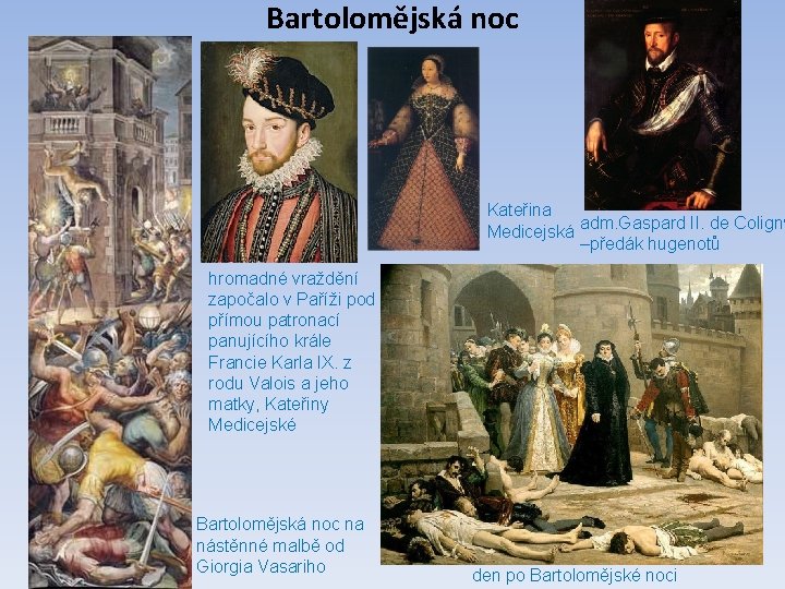 Bartolomějská noc Kateřina Medicejská adm. Gaspard II. de Coligny –předák hugenotů hromadné vraždění započalo