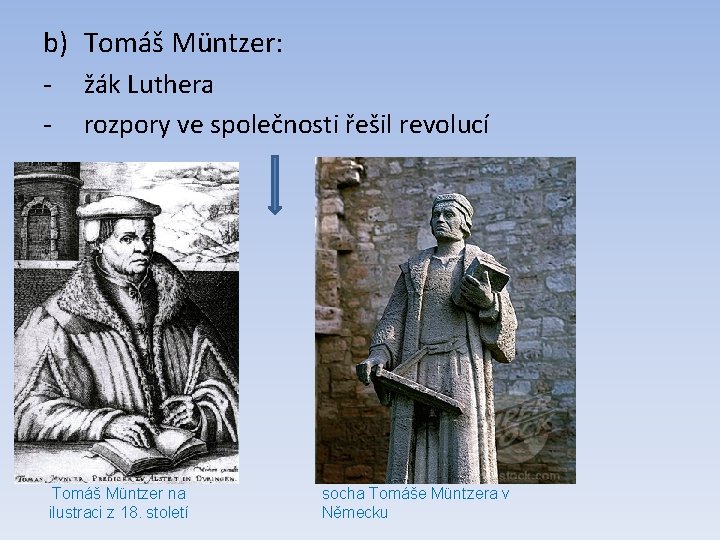 b) Tomáš Müntzer: - žák Luthera rozpory ve společnosti řešil revolucí Tomáš Müntzer na