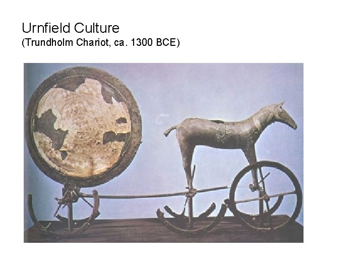 Urnfield Culture (Trundholm Chariot, ca. 1300 BCE) 