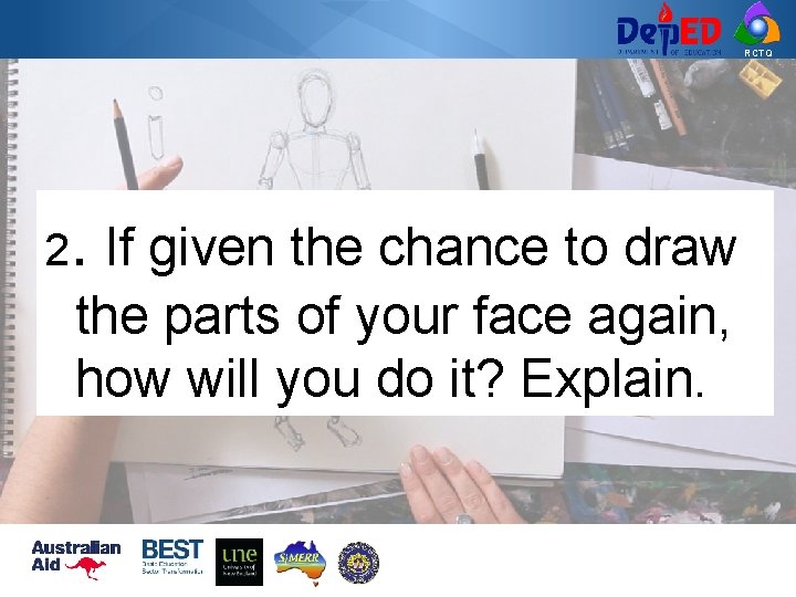 RCTQ 2 . If given the chance to draw the parts of your face