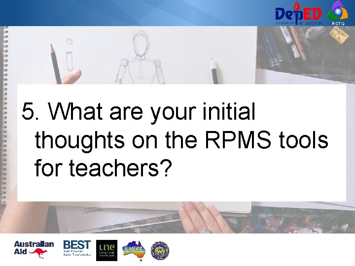 RCTQ 5. What are your initial thoughts on the RPMS tools for teachers? 