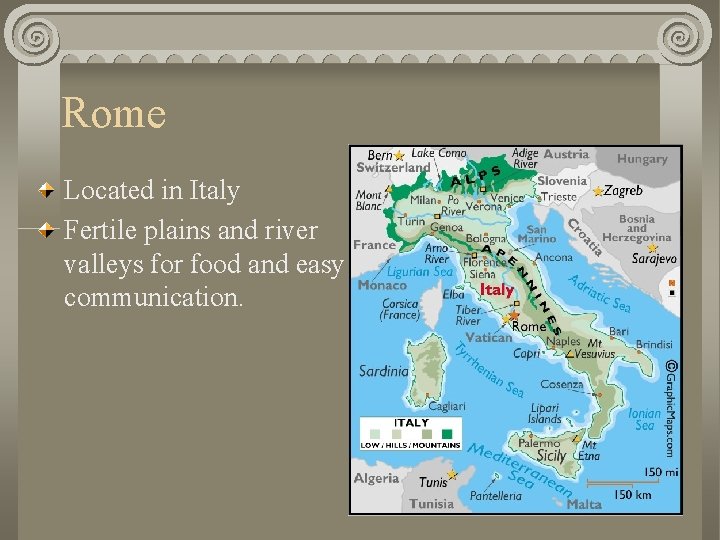 Rome Located in Italy Fertile plains and river valleys for food and easy communication.