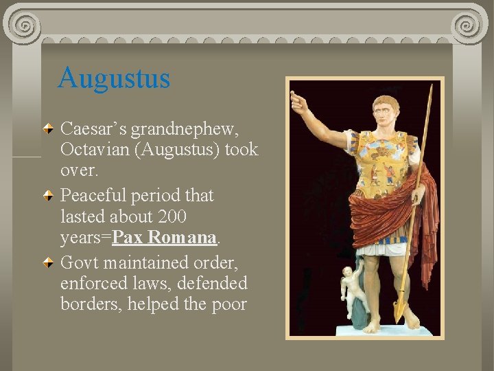 Augustus Caesar’s grandnephew, Octavian (Augustus) took over. Peaceful period that lasted about 200 years=Pax
