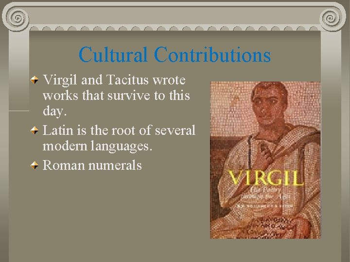 Cultural Contributions Virgil and Tacitus wrote works that survive to this day. Latin is