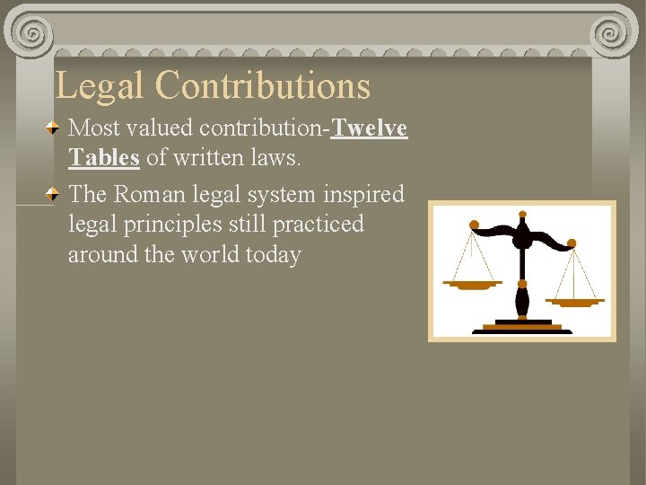 Legal Contributions Most valued contribution-Twelve Tables of written laws. The Roman legal system inspired