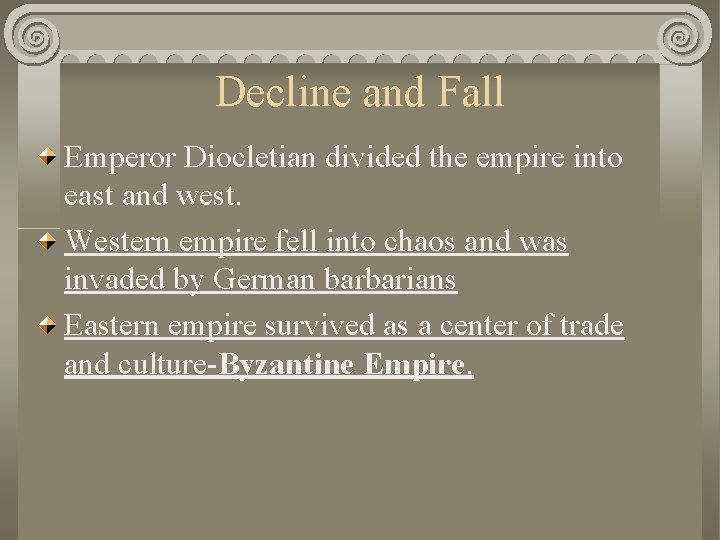 Decline and Fall Emperor Diocletian divided the empire into east and west. Western empire