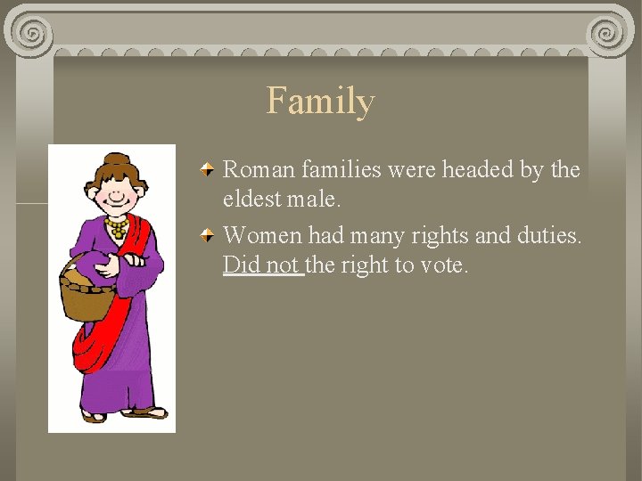 Family Roman families were headed by the eldest male. Women had many rights and