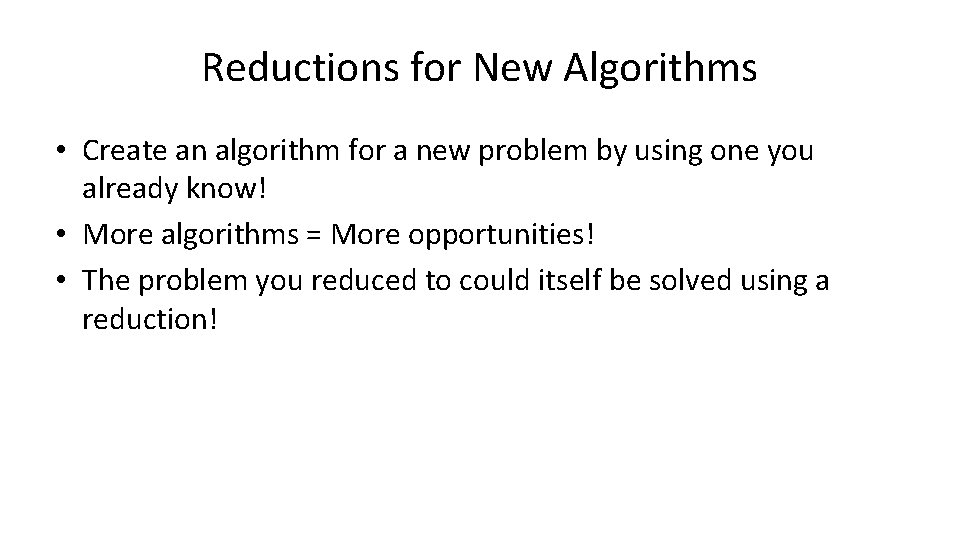 Reductions for New Algorithms • Create an algorithm for a new problem by using Reductions for New Algorithms • Create an algorithm for a new problem by using
