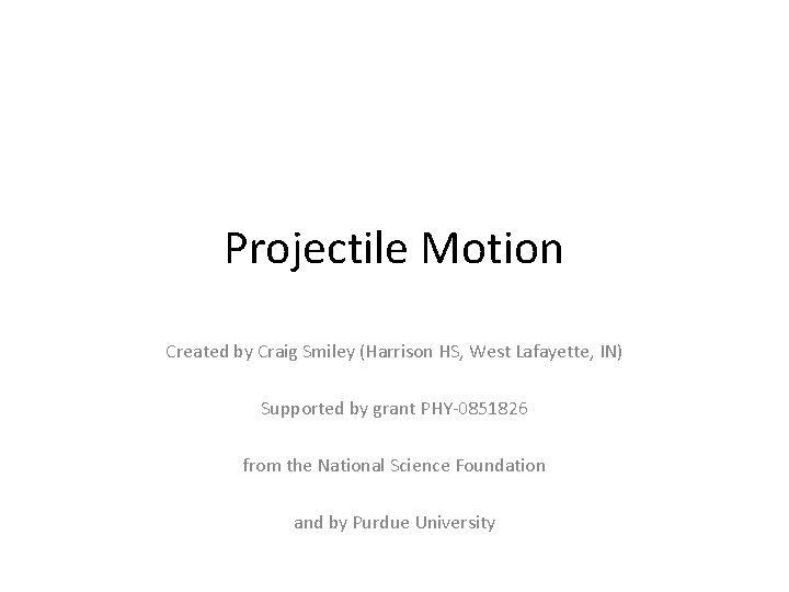 Projectile Motion Created by Craig Smiley (Harrison HS, West Lafayette, IN) Supported by grant