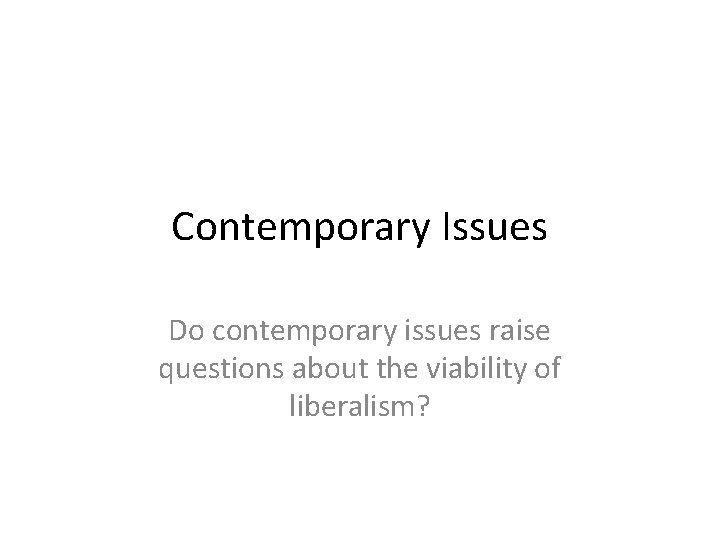 Contemporary Issues Do contemporary issues raise questions about the viability of liberalism? 
