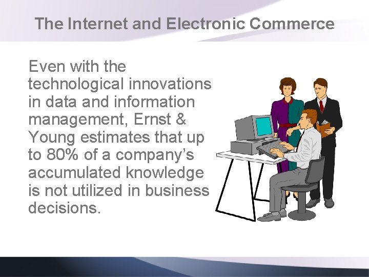 The Internet and Electronic Commerce Even with the technological innovations in data and information
