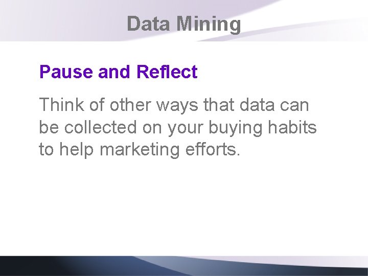 Data Mining Pause and Reflect Think of other ways that data can be collected