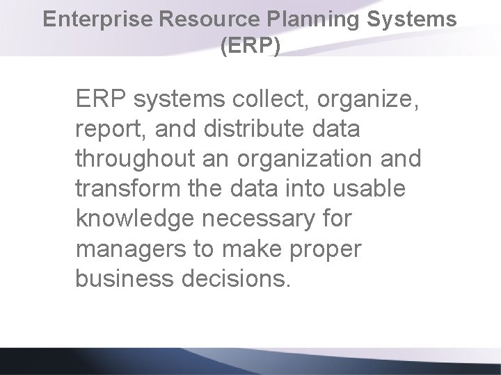Enterprise Resource Planning Systems (ERP) ERP systems collect, organize, report, and distribute data throughout