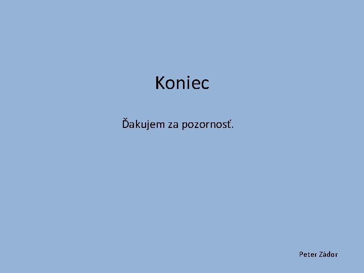 Koniec Ďakujem za pozornosť. Peter Zádor 