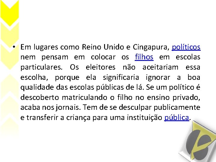  • Em lugares como Reino Unido e Cingapura, políticos nem pensam em colocar