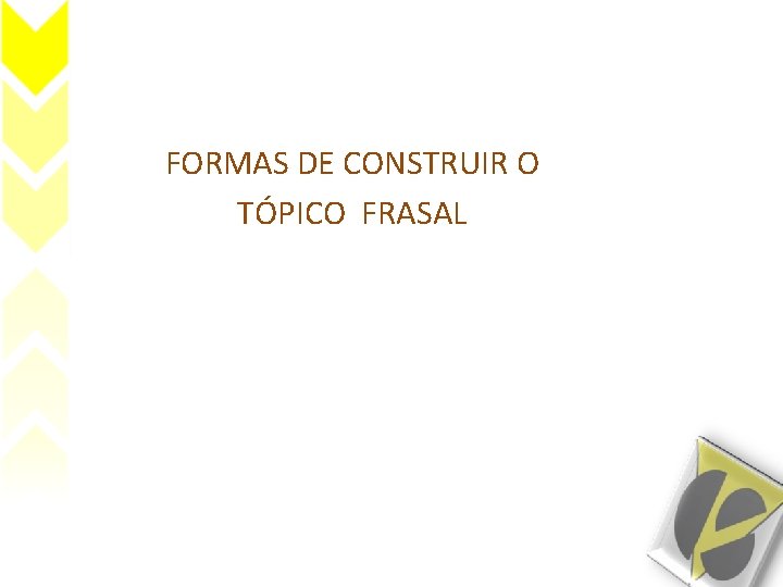 FORMAS DE CONSTRUIR O TÓPICO FRASAL 