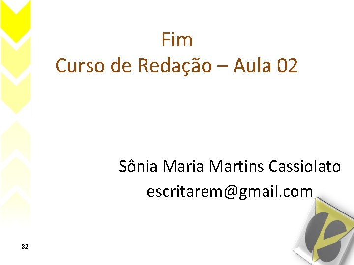 Fim Curso de Redação – Aula 02 Sônia Martins Cassiolato escritarem@gmail. com 82 