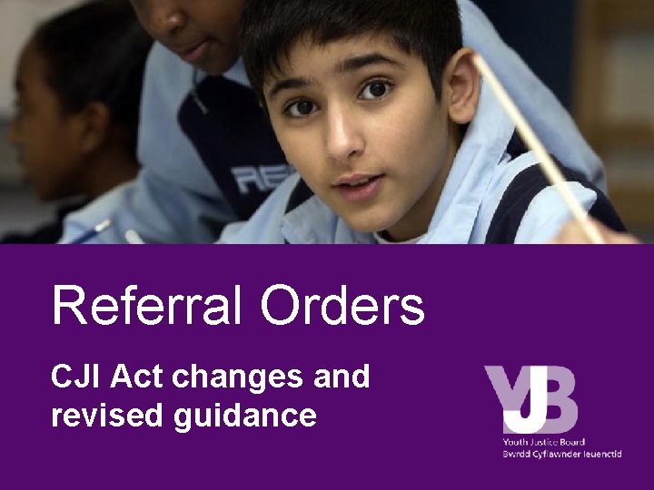 Referral Orders CJI Act changes and revised guidance 