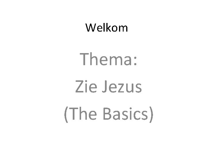 Welkom Thema: Zie Jezus (The Basics) 
