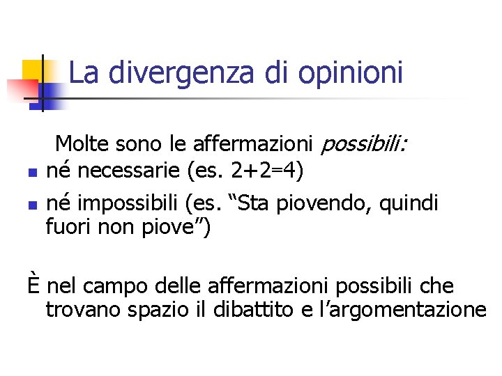 La divergenza di opinioni n n Molte sono le affermazioni possibili: né necessarie (es.