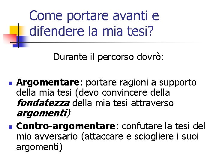 Come portare avanti e difendere la mia tesi? Durante il percorso dovrò: n Argomentare: