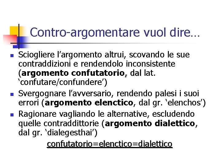 Contro-argomentare vuol dire… n n n Sciogliere l’argomento altrui, scovando le sue contraddizioni e