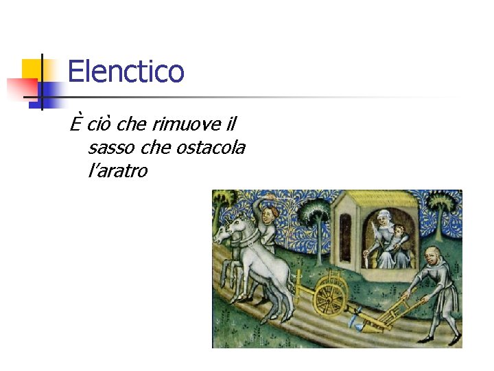 Elenctico È ciò che rimuove il sasso che ostacola l’aratro 