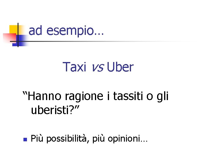 ad esempio… Taxi vs Uber “Hanno ragione i tassiti o gli uberisti? ” n
