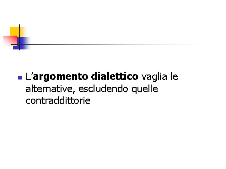 n L’argomento dialettico vaglia le alternative, escludendo quelle contraddittorie 